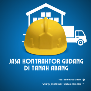 Jasa Kontraktor Gudang di Tanah Abang, Jakarta Pusat – Hubungi KonstruksiTuntas.com, Survey Gratis